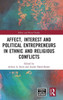 Affect, Interest And Political Entrepreneurs In Ethnic And Religious Conflicts (Ethnic And Racial Studies)