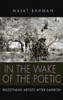 In The Wake Of The Poetic: Palestinian Artists After Darwish (Contemporary Issues In The Middle East)