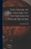 The Cruise Of The 'Antarctic' To The South Polar Regions