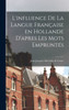 L'Influence De La Langue Française En Hollande D'Apres Les Mots EmpruntEs (French Edition)