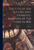 The City Of The Sultan, And, Domestic Manners Of The Turks In 1836; Volume 2