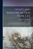 Lights And Shadows Of New York Life; Or, The Sights And Sensations Of The Great City. A Work Descriptive Of The City Of New York In All Its Various Phases