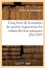 Cinq Livres De La Maniere De Nourrir Et Gouverner Les Enfans Des Leur Naissance (French Edition)