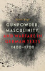 Gunpowder, Masculinity, and Warfare in German Texts, 1400-1700 (Changing Perspectives on Early Modern Europe)