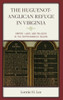 The Huguenot-Anglican Refuge In Virginia: Empire, Land, And Religion In The Rappahannock Region (Anglican Studies)