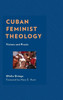 Cuban Feminist Theology: Visions And Praxis (Decolonizing Theology)