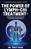 The Power Of Lymph-Chi Treatment: Unleashing The Healing Potential Of The Body's Energy Systems