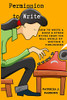 Permission to Write: How to Write a Book and Other Myths From the Real World of Writing and Publishing