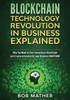 Blockchain Technology Revolution In Business Explained: Why You Need To Start Investing In Blockchain And Cryptocurrencies For Your Business Right Now