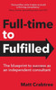 Full-Time To Fulfilled: The Blueprint To Success As An Independent Consultant