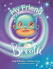My Friend Breath: Change Your Breath. Change Your Emotion - Mindful Breathing For Kids 3 - 8+