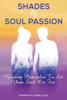 Shades Of Soul Passion: Guiding Principles To Set Your Soul On Fire