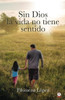 Sin Dios La Vida No Tiene Sentido (Spanish Edition)