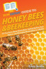 Howexpert Guide To Honey Bees & Beekeeping: 101 Fun Facts About Honey Bees, Setting Up Your Own Apiary, And Managing Beekeeping As A Hobby