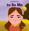 I Choose To Be Me: A Rhyming Picture Book About Believing In Yourself And Developing Confidence In Your Own Skin (Teacher And Therapist Toolbox: I Choose)