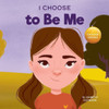 I Choose To Be Me: A Rhyming Picture Book About Believing In Yourself And Developing Confidence In Your Own Skin (Teacher And Therapist Toolbox: I Choose)