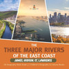 The Three Major Rivers Of The East Coast: James, Hudson, St. Lawrence Us Geography Book Grade 5 Children's Geography & Cultures Books