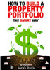 How to Build an Investment Portfolio- The SMART way: Property Smart book series