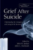 Grief After Suicide: Understanding The Consequences And Caring For The Survivors (Death, Dying, And Bereavement)