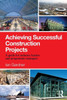 Achieving Successful Construction Projects: A Guide For Industry Leaders And Programme Managers
