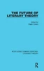 The Future Of Literary Theory (Routledge Library Editions: Literary Theory)