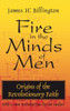 Fire In The Minds Of Men: Origins Of The Revolutionary Faith