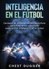 Inteligencia en el fútbol: Consejos de entrenamientos deportivos para mejorar su conciencia espacial y la inteligencia en el fútbol (Spanish Edition)