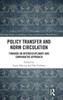 Policy Transfer And Norm Circulation: Towards An Interdisciplinary And Comparative Approach (Routledge Studies On Challenges, Crises And Dissent In World Politics)