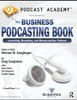 Podcast Academy: The Business Podcasting Book: Launching, Marketing, And Measuring Your Podcast