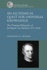 An Alchemical Quest For Universal Knowledge (Universal Reform: Studies In Intellectual History, 1550-1700)