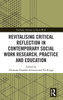 Revitalising Critical Reflection In Contemporary Social Work Research, Practice And Education (Routledge Advances In Social Work)