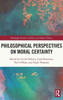 Philosophical Perspectives On Moral Certainty (Routledge Studies In Ethics And Moral Theory)