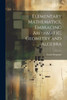 Elementary Mathematics, Embracing Arithmetic, Geometry And Algebra