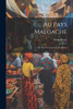 Au Pays Malgache: De Paris a Tananarive Et Retour (French Edition)