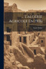... L'AlgErie Agricole En 1906 (French Edition)