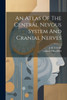 An Atlas Of The Central Nevous System And Cranial Nerves
