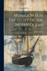 Monsoon Seas The Story Of The Indian Ocean