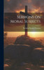 Sermons On Moral Subjects