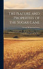 The Nature And Properties Of The Sugar Cane: With Practical Directions For The Improvement Of Its Culture, And The Manufacture Of Its Products