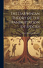 The Darwinian Theory Of The Transmutation Of Species