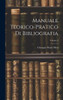 Manuale Teorico-Pratico Di Bibliografia; Volume 2 (Italian Edition)