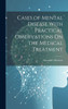 Cases Of Mental Disease With Practical Observations On The Medical Treatment