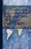 La Política Exterior De Los Estados Unidos: Basada En Declaraciones De Presidentes Y Secretarios De Estado De Los Estados Unidos Y De Publicistas Americanos (Spanish Edition)