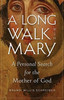 A Long Walk With Mary: A Personal Search For The Mother Of God