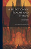 A Selection Of Psalms And Hymns: Chiefly Adapted For Public Worship