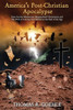 America's Post-Christian Apocalypse: How Secular Modernism Marginalized Christianity And The Peril Of Leaving God Behind At The End Of The Age