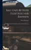 Bau Und Betrieb Elektrischer Bahnen: Handbuch Zu Deren Projektierung, Bau Und Betriebsführung (German Edition)