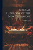 Biblical Theology Of The New Testament: 1