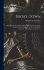 Broke Down: What Should I Do: Ready Reference And Key For Locomotive Engineers And Firemen, Round House Machinists, Conductors, Train Hands And Inspectors