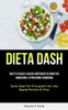 Dieta Dash: Ricette Golose A Basso Contenuto Di Sodio Per Abbassare La Pressione Sanguigna (Dieta Dash Per Principianti Per Una Rapida Perdita Di Peso) (Italian Edition)